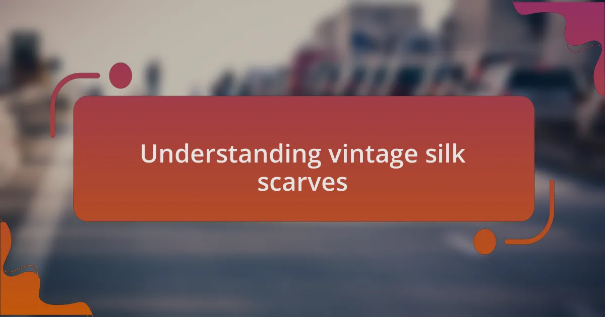 Understanding vintage silk scarves