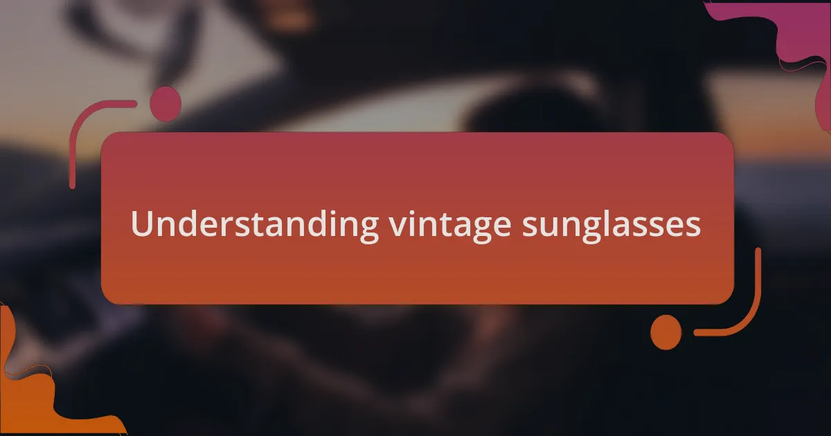Understanding vintage sunglasses