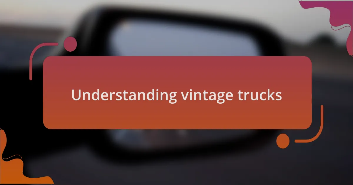 Understanding vintage trucks