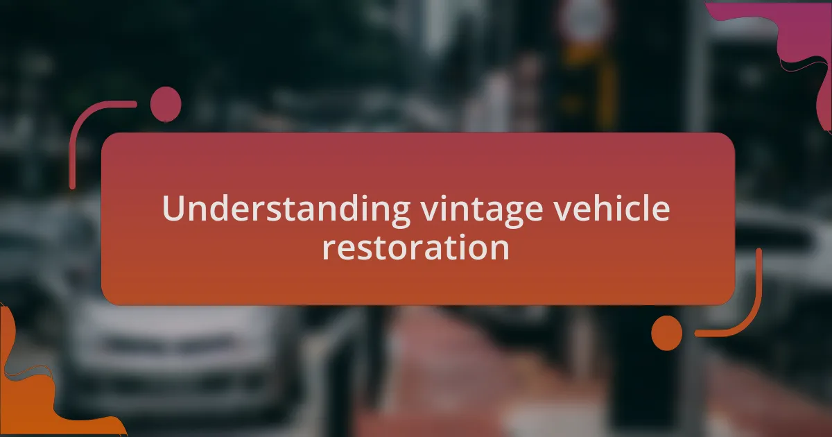 Understanding vintage vehicle restoration